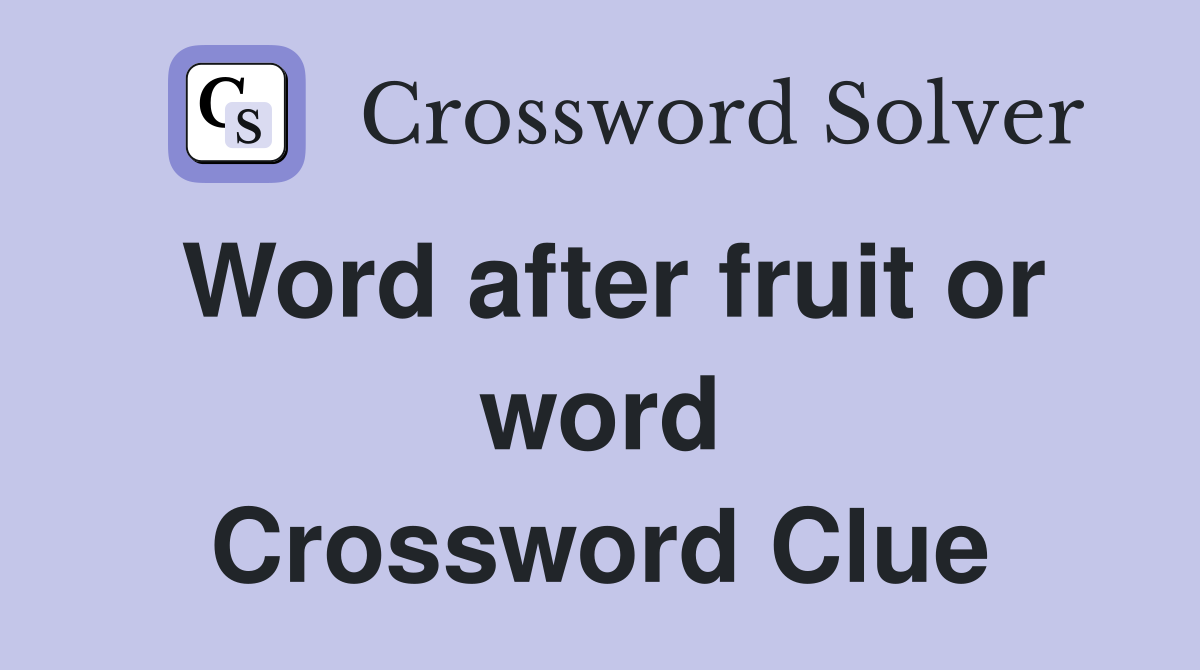 Word after fruit or word Crossword Clue