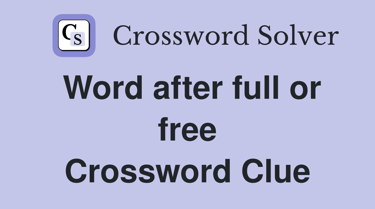 Word after full or free Crossword Clue
