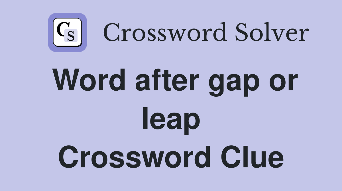 Word after gap or leap Crossword Clue