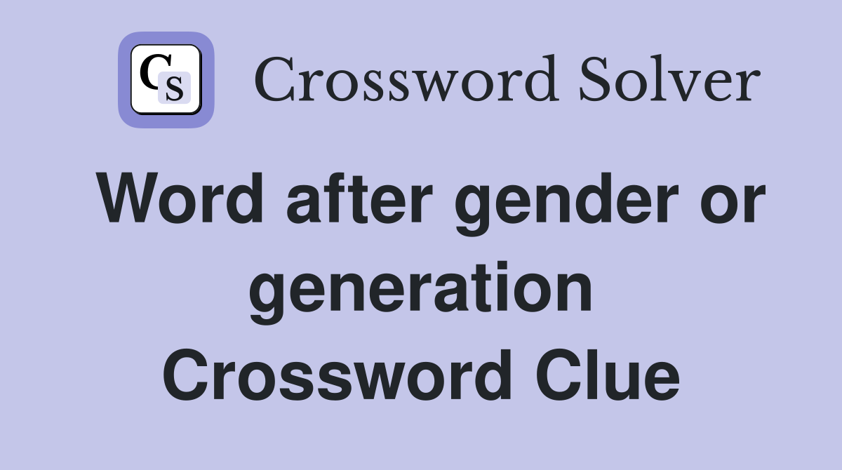 Word after gender or generation Crossword Clue