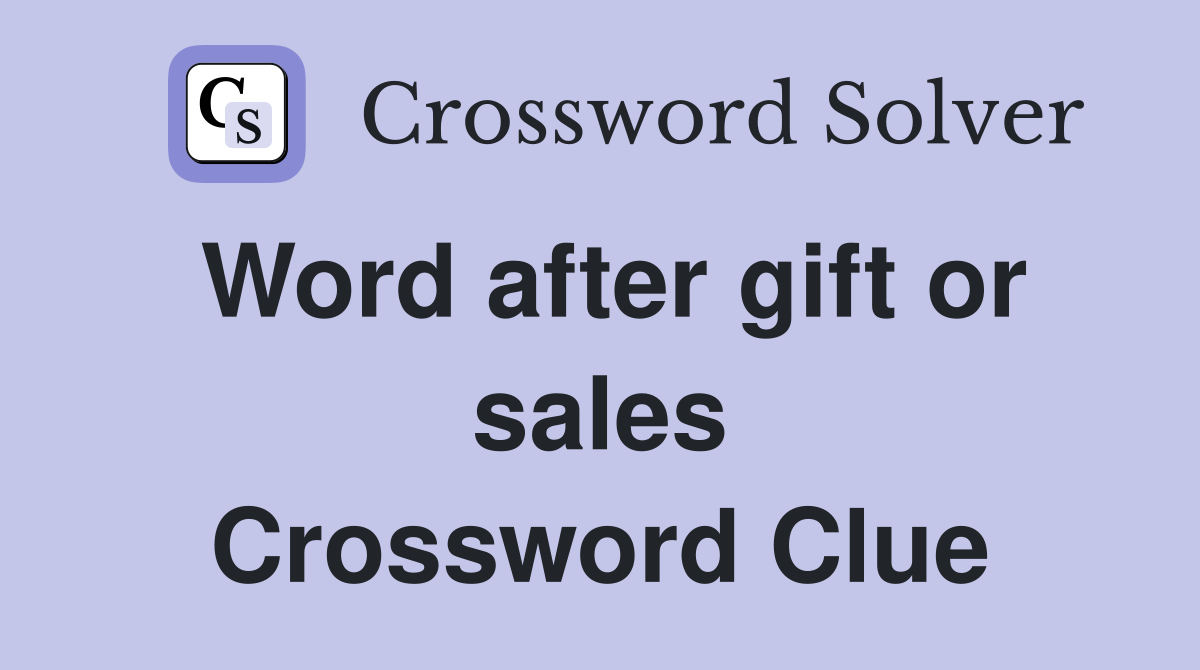 Word after gift or sales Crossword Clue