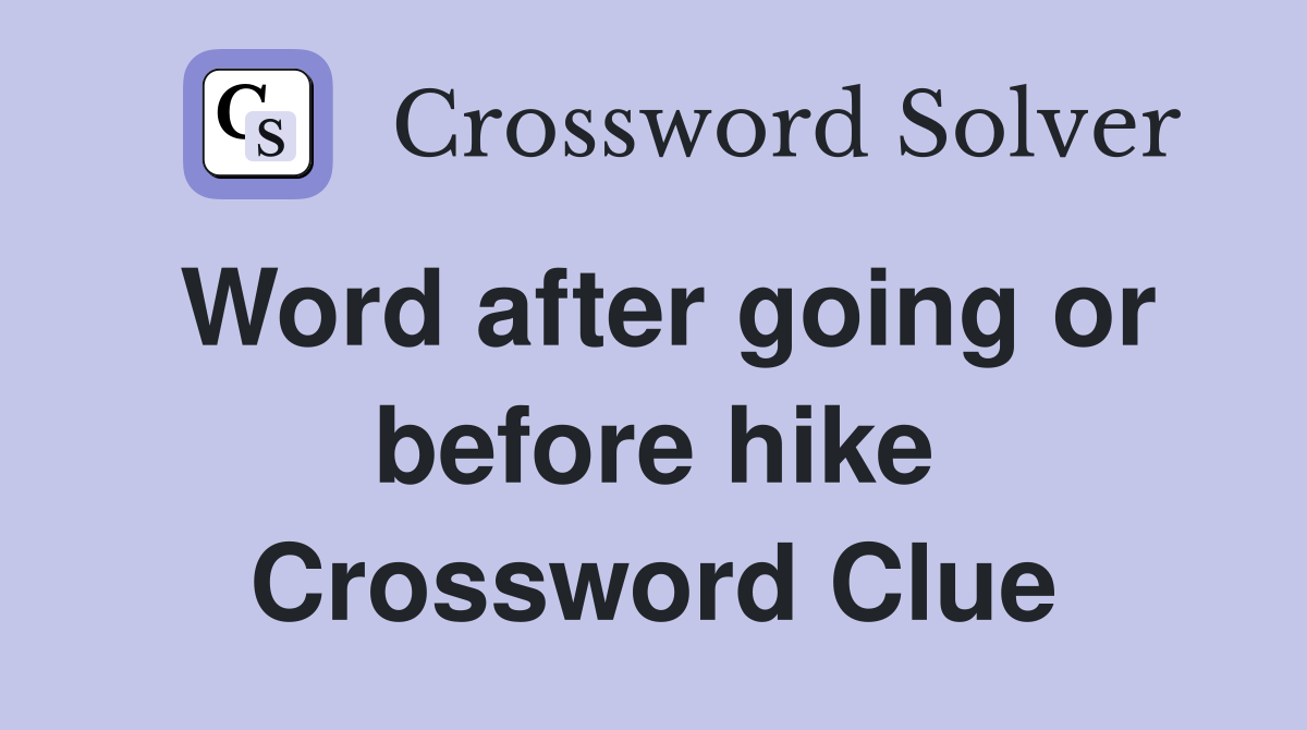 Word after going or before hike Crossword Clue