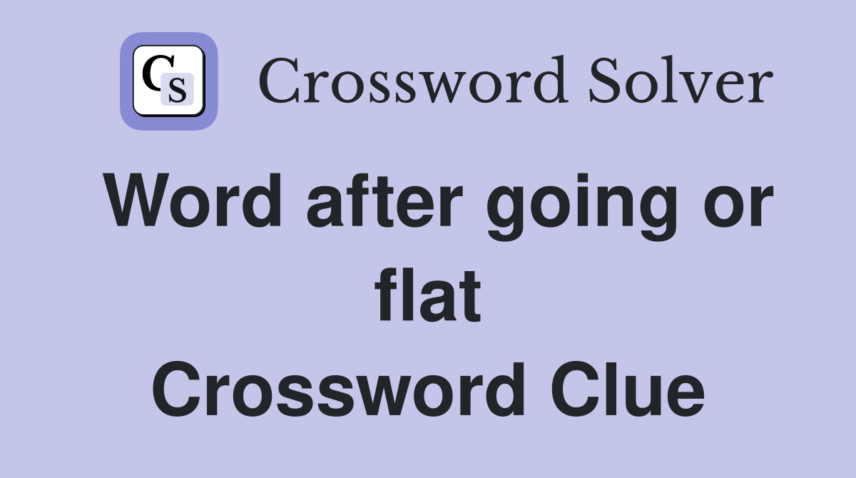 Word after going or flat Crossword Clue