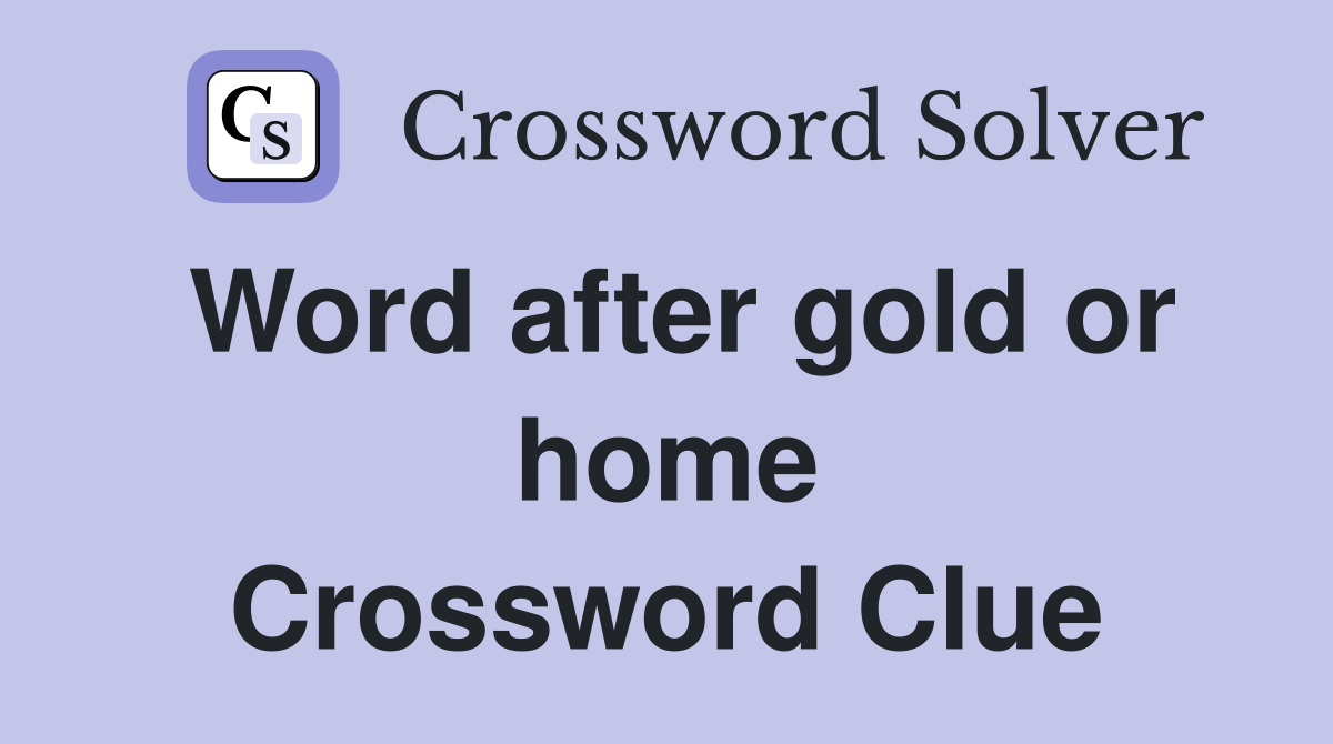 Word after gold or home Crossword Clue