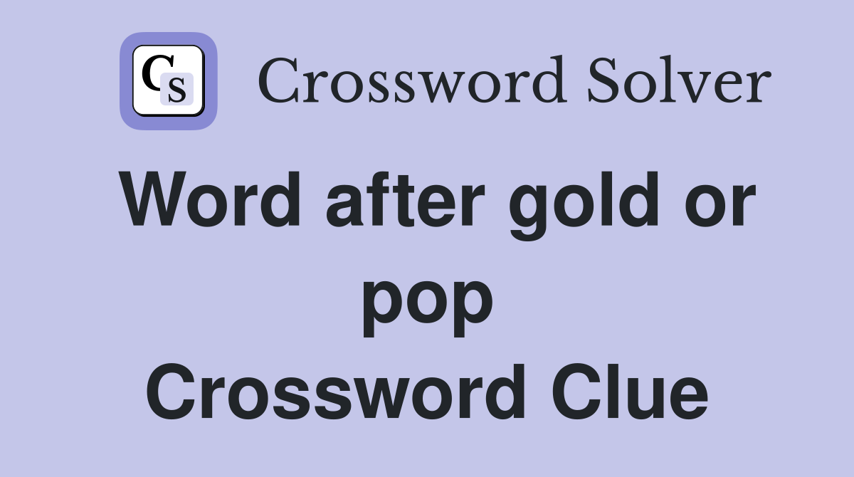 Word after gold or pop Crossword Clue