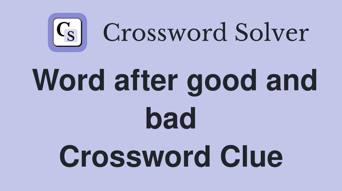 Word after good and bad Crossword Clue