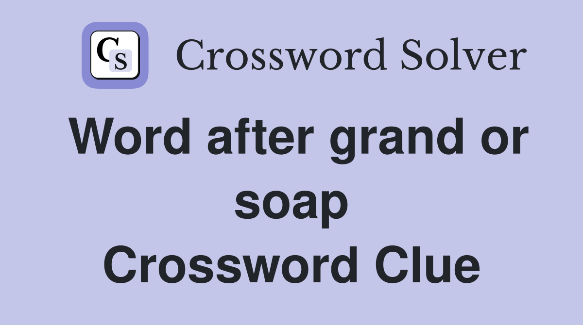 Word after grand or soap Crossword Clue