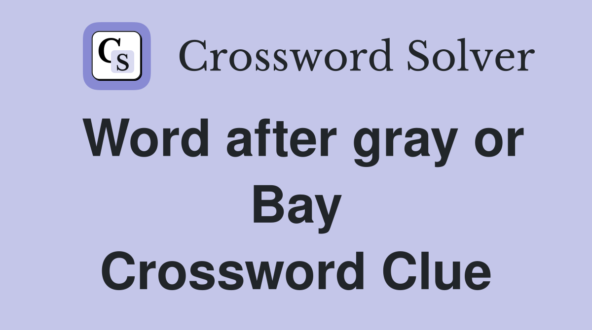 Word after gray or Bay Crossword Clue