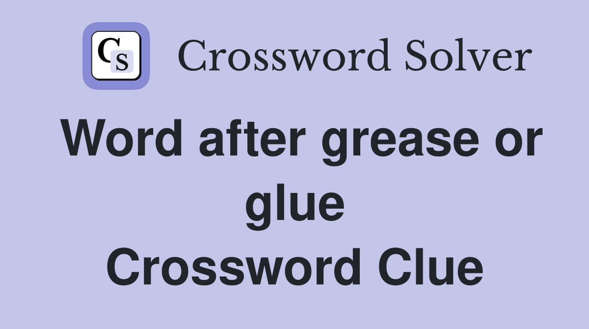 Word after grease or glue Crossword Clue