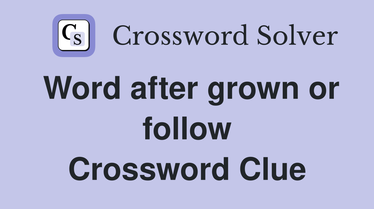 Word after grown or follow Crossword Clue