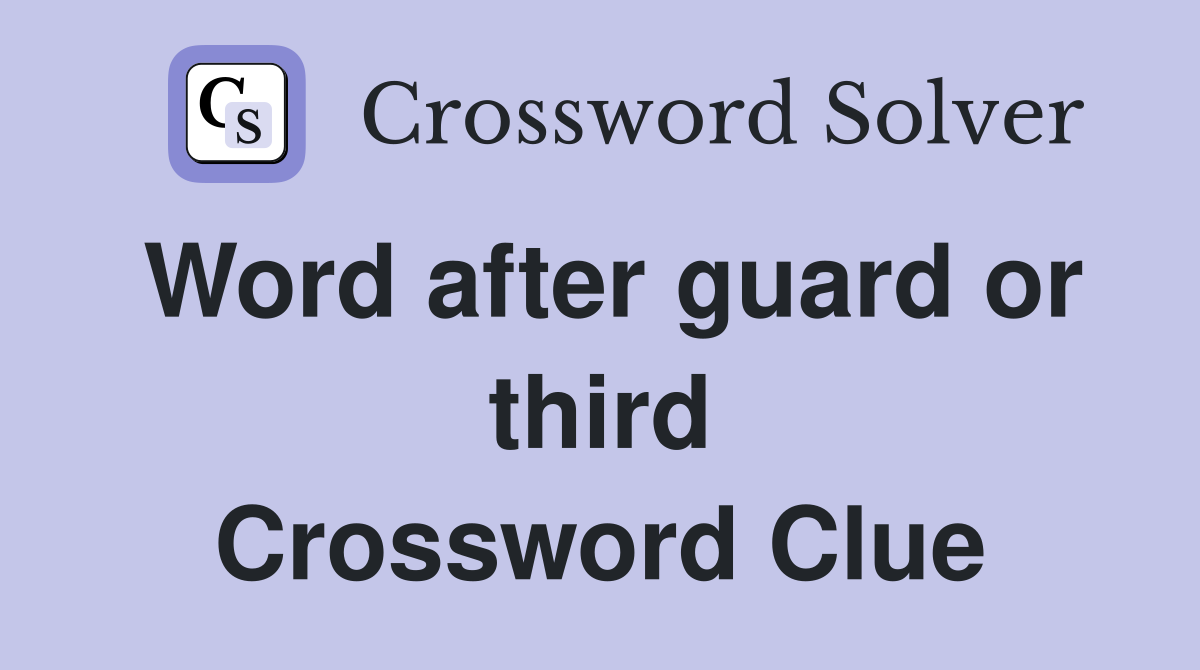 Word after guard or third Crossword Clue