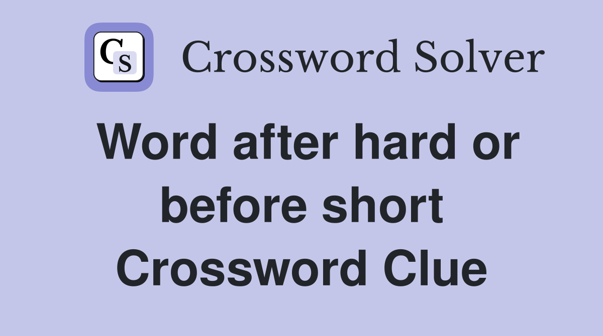 Word after hard or before short Crossword Clue