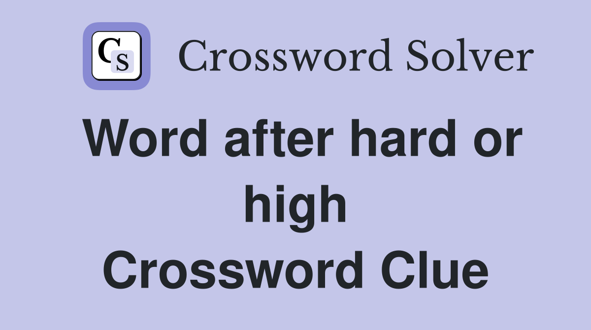 Word after hard or high Crossword Clue
