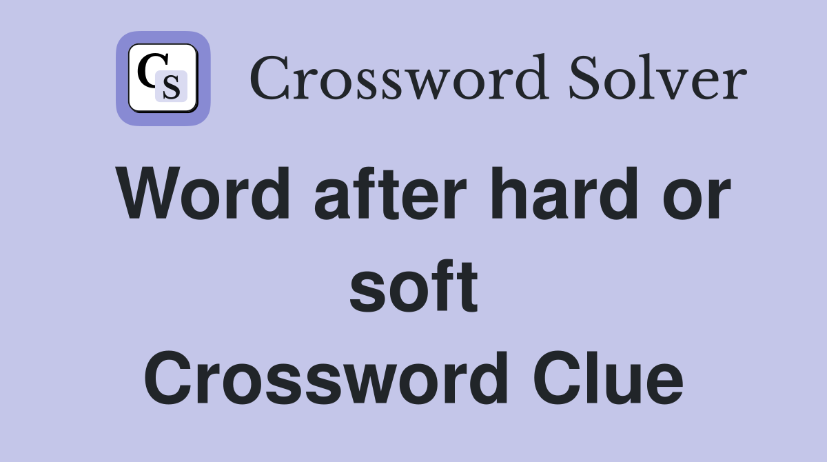 Word after hard or soft Crossword Clue