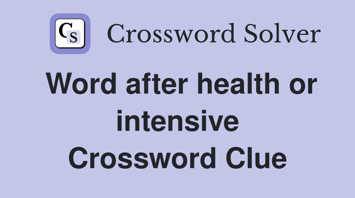 Word after health or intensive Crossword Clue