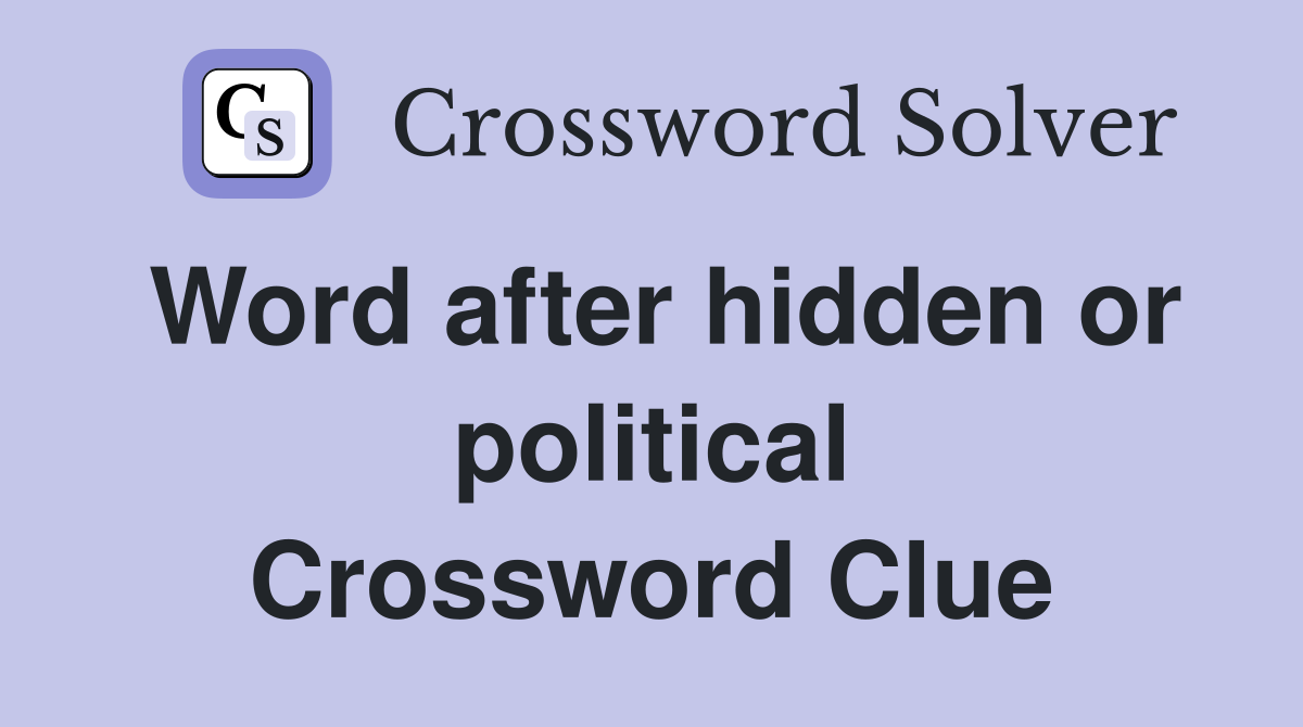 Word after hidden or political Crossword Clue