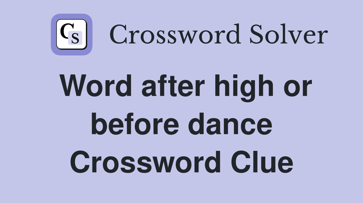Word after high or before dance Crossword Clue