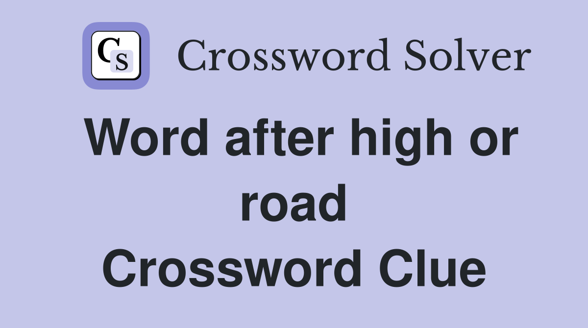 Word after high or road Crossword Clue