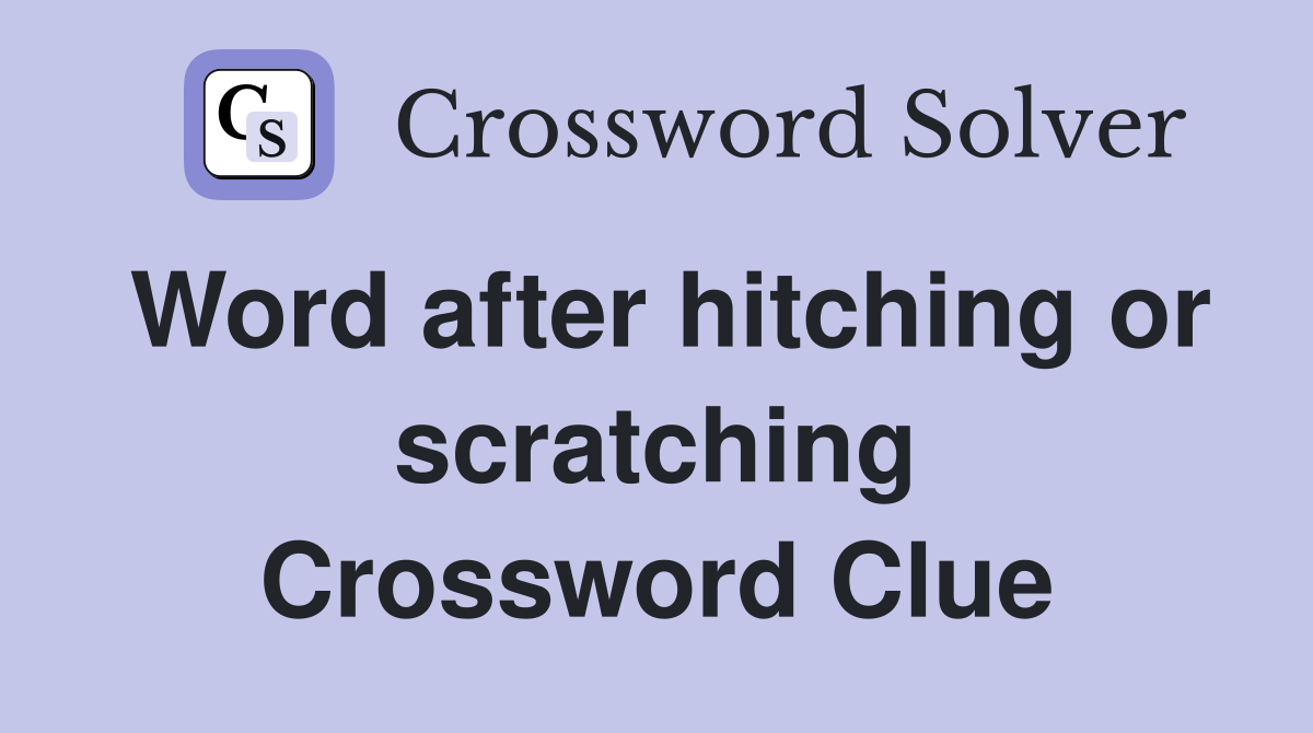 Word after hitching or scratching Crossword Clue