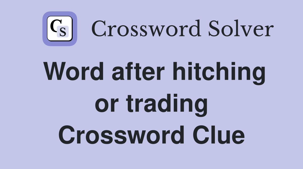 Word after hitching or trading Crossword Clue