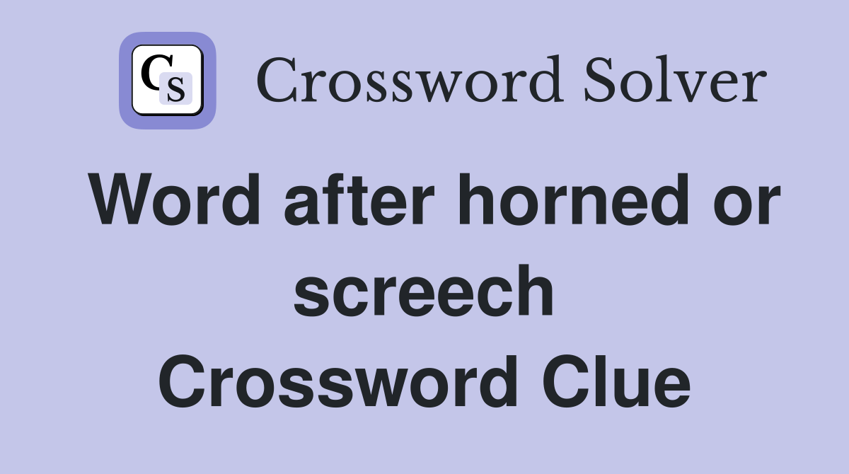Word after horned or screech Crossword Clue