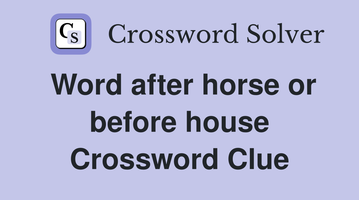 Word after horse or before house Crossword Clue
