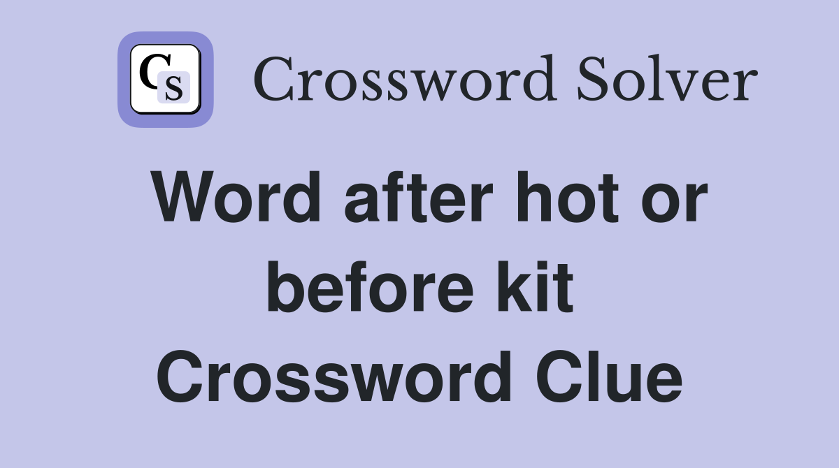 Word after hot or before kit Crossword Clue