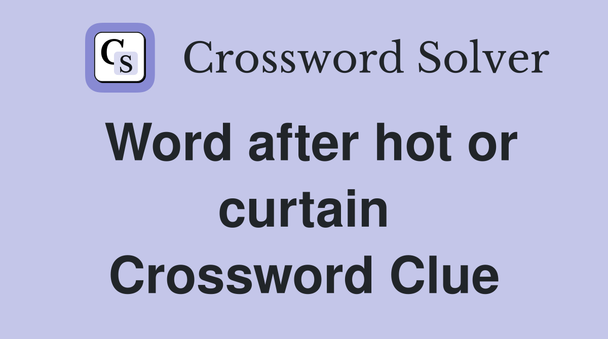 Word after hot or curtain Crossword Clue