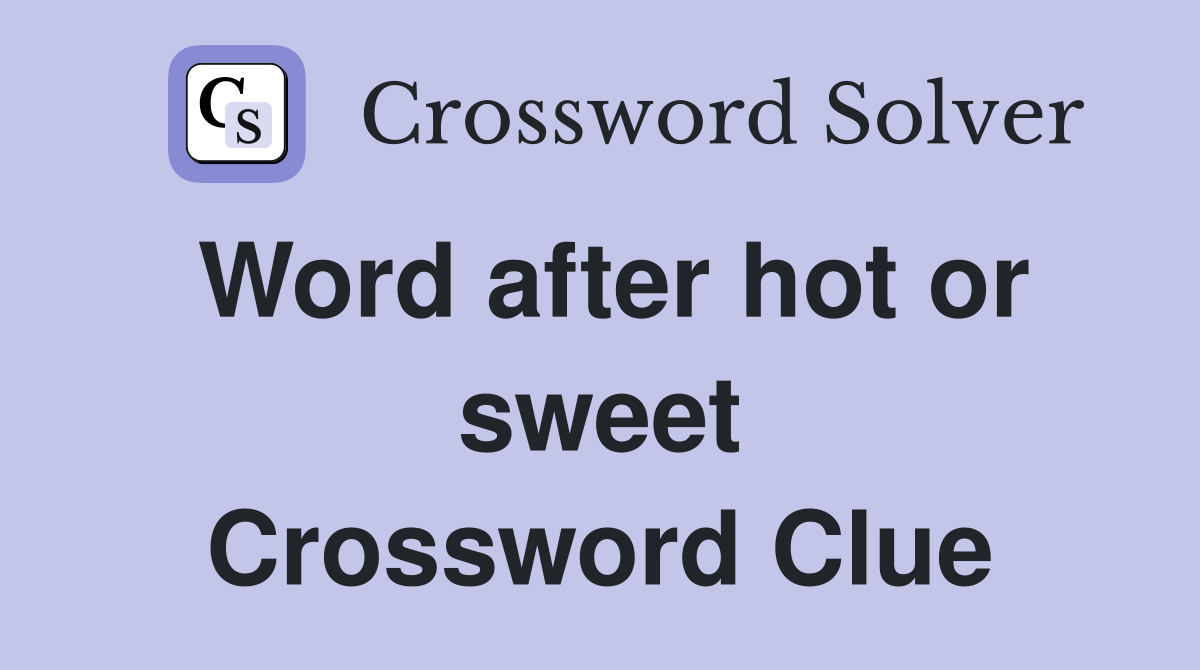 Word after hot or sweet Crossword Clue