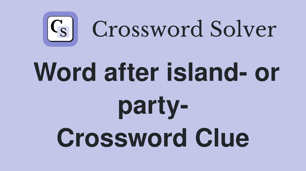 Word after island- or party- Crossword Clue