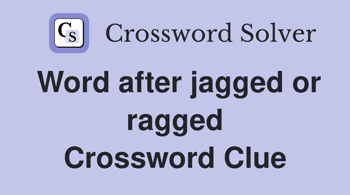 Word after jagged or ragged Crossword Clue