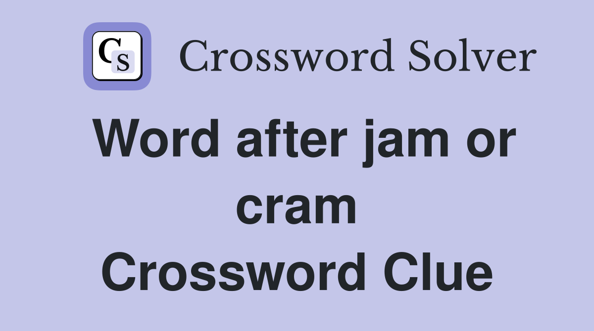 Word after jam or cram Crossword Clue