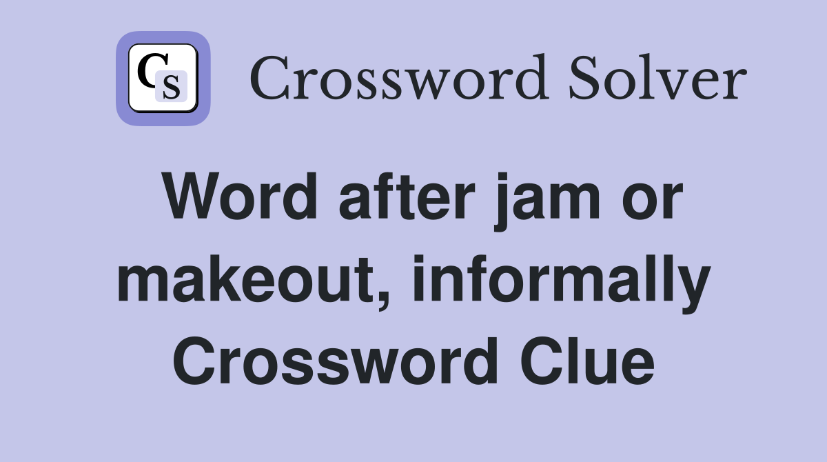 Word after jam or makeout, informally Crossword Clue
