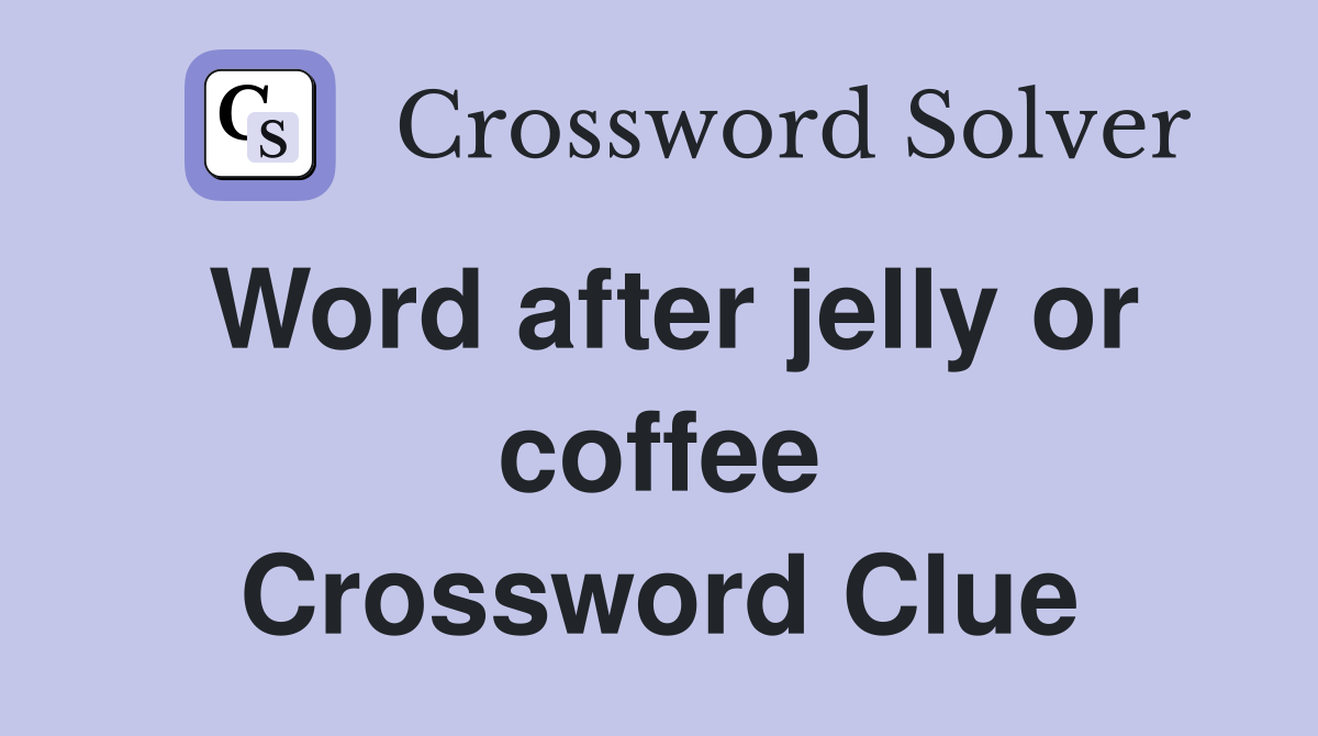 Word after jelly or coffee Crossword Clue
