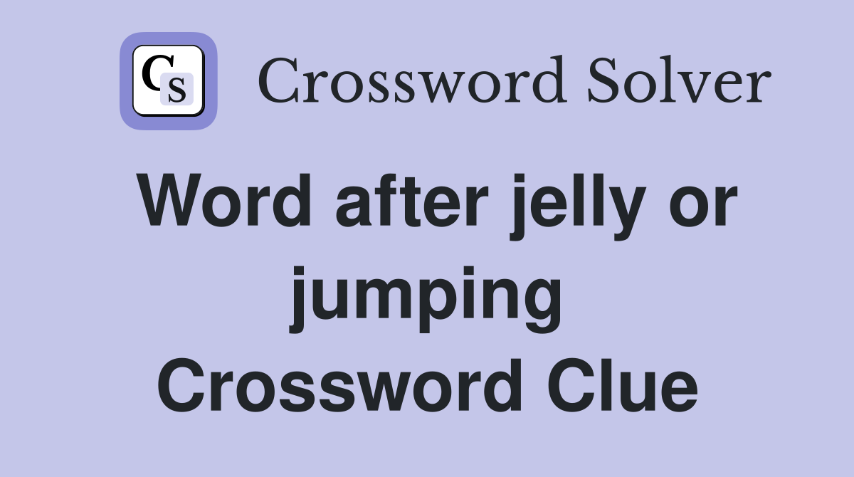 Word after jelly or jumping Crossword Clue
