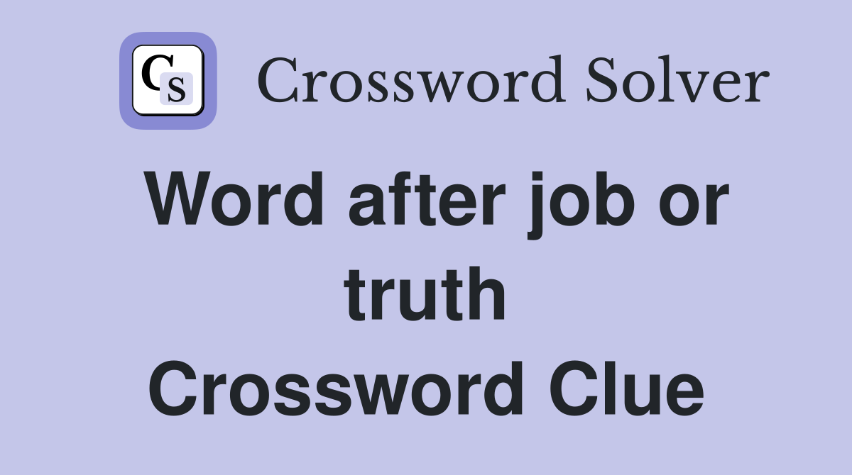 Word after job or truth Crossword Clue