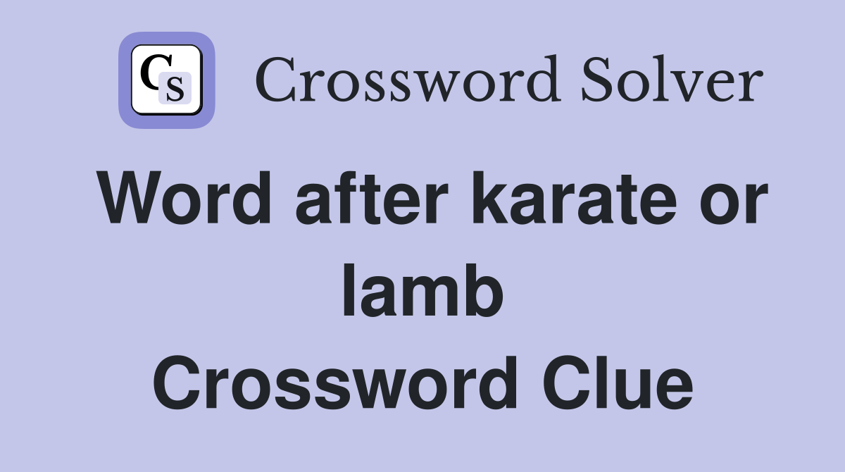 Word after karate or lamb Crossword Clue