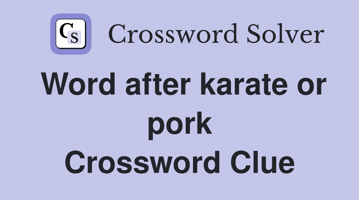 Word after karate or pork Crossword Clue