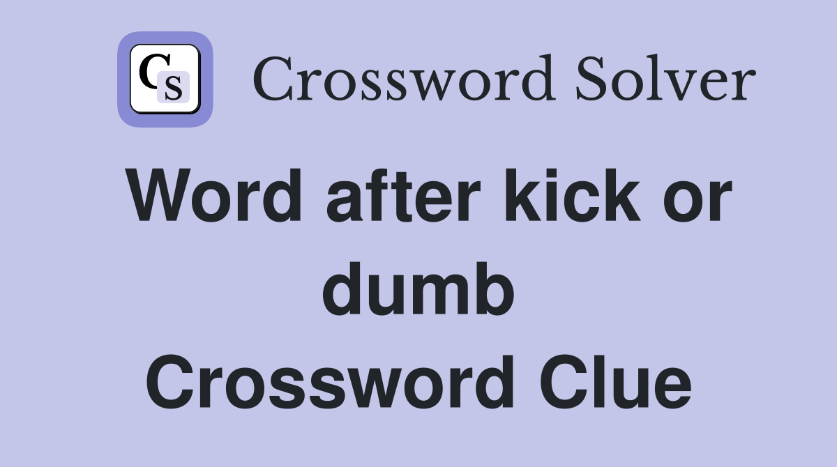 Word after kick or dumb Crossword Clue