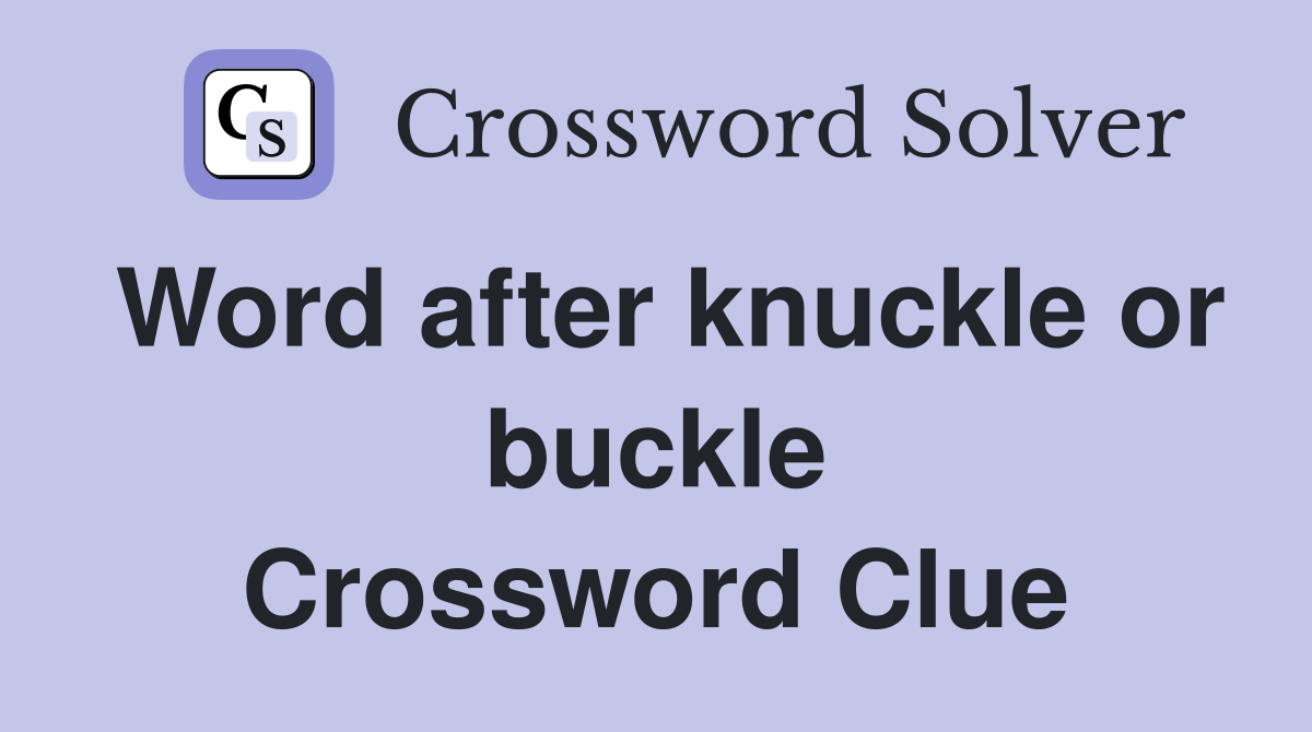 Word after knuckle or buckle Crossword Clue