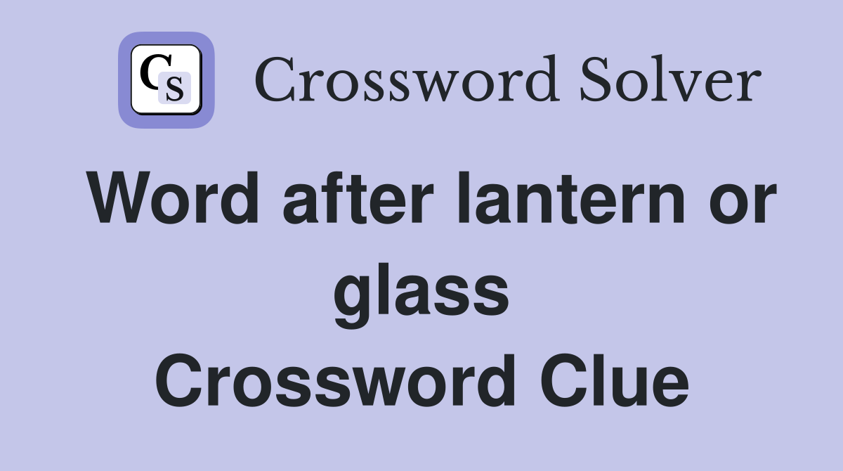 Word after lantern or glass Crossword Clue