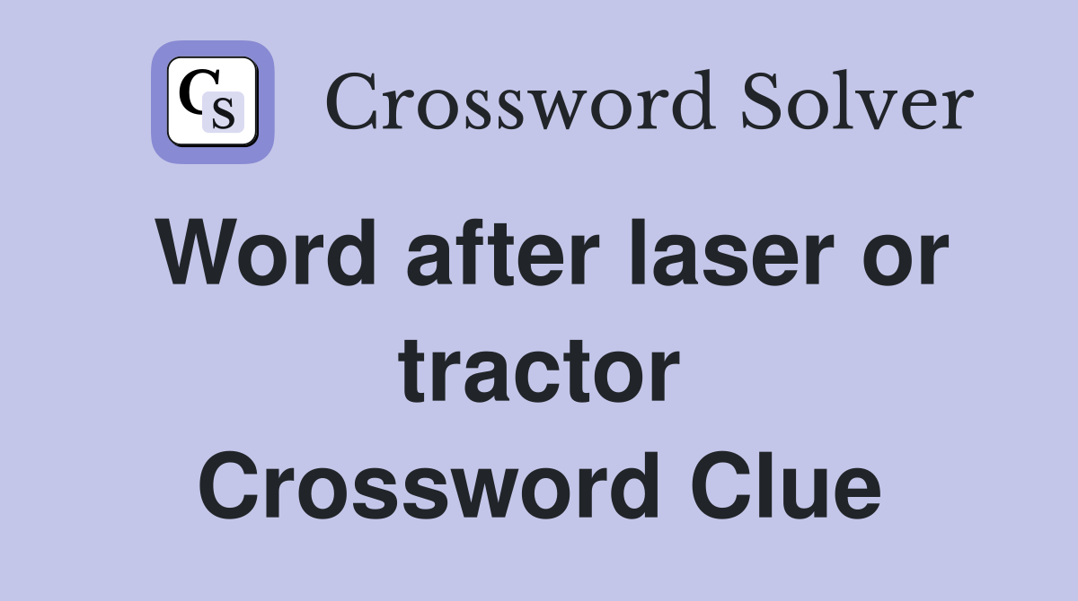 Word after laser or tractor Crossword Clue