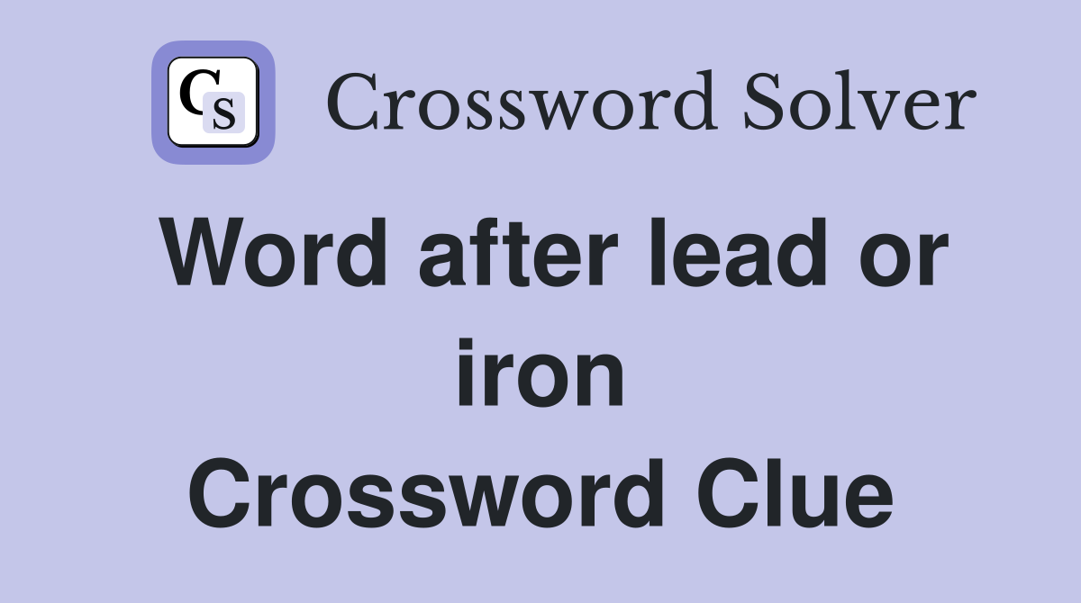 Word after lead or iron Crossword Clue