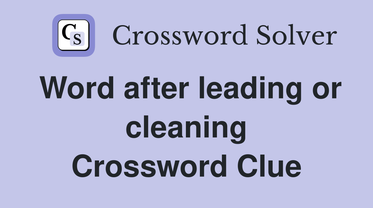 Word after leading or cleaning Crossword Clue
