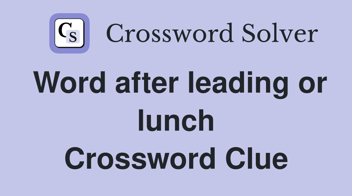 Word after leading or lunch Crossword Clue