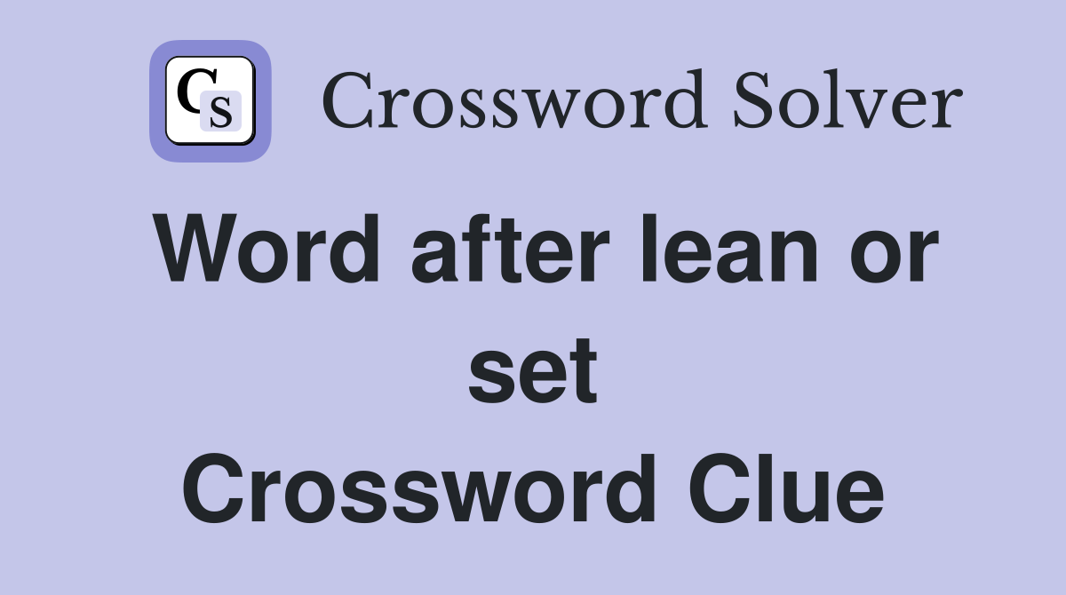 Word after lean or set Crossword Clue