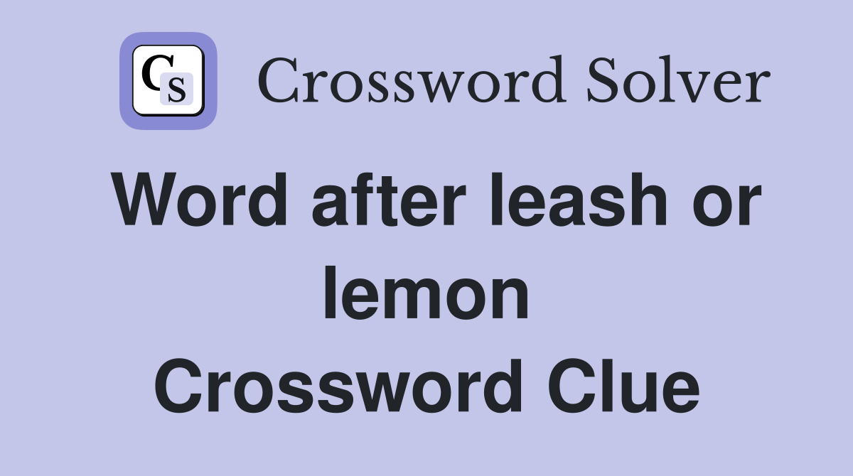 Word after leash or lemon Crossword Clue