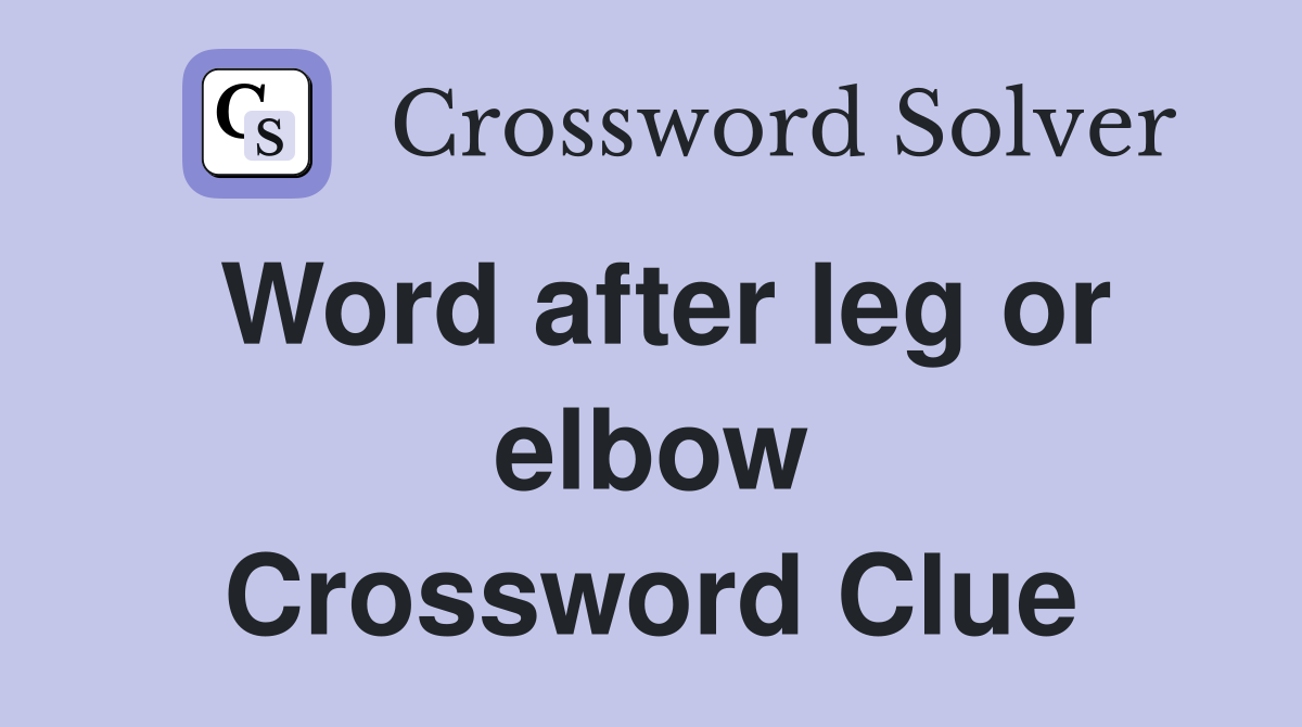 Word after leg or elbow Crossword Clue