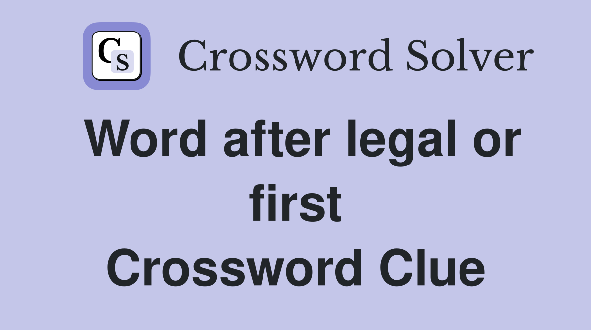 Word after legal or first Crossword Clue