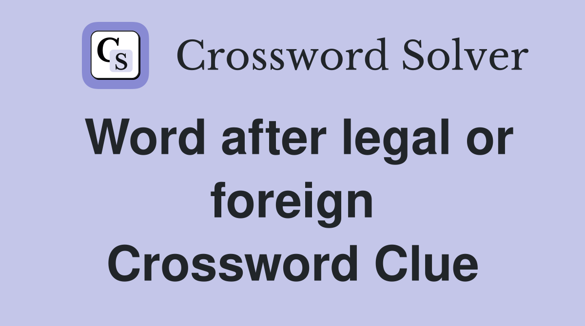 Word after legal or foreign Crossword Clue